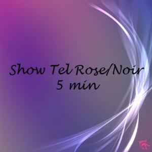 07- Show Tel Rose ou Noir 5 min
