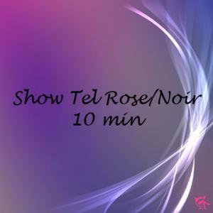 08- Show Tel Rose ou Noir 10 min